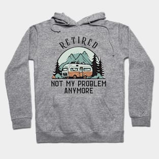 Retired Not My Problem Anymore Funny Camping Retirement RV Hoodie